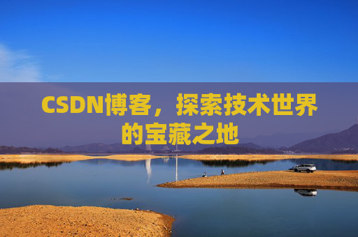 CSDN博客，探索技术世界的宝藏之地