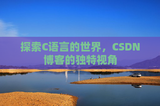 探索C语言的世界，CSDN博客的独特视角